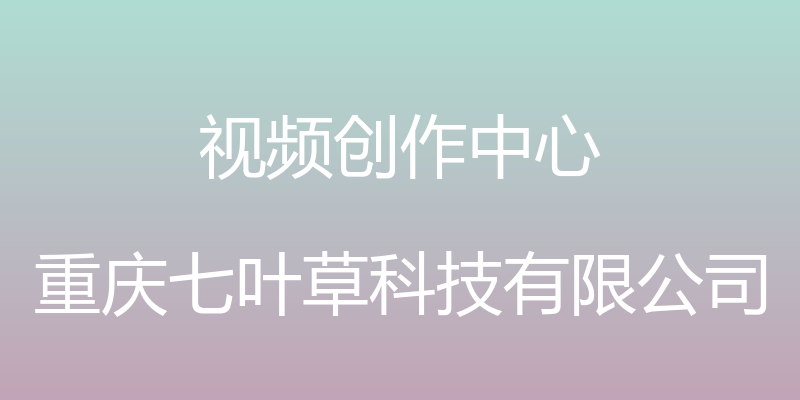 视频创作中心 - 重庆七叶草科技有限公司