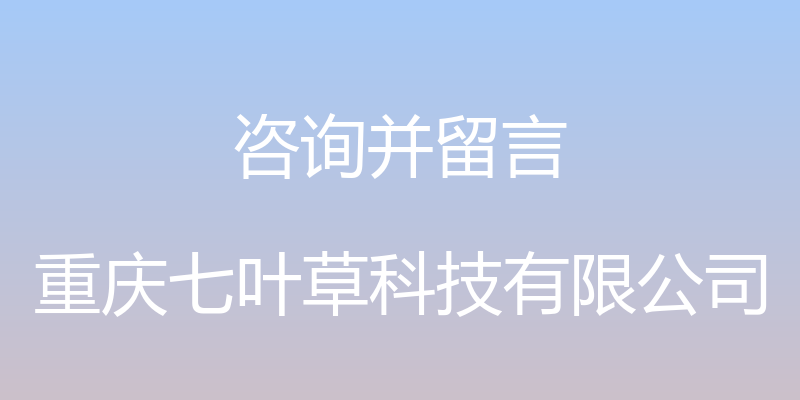 咨询并留言 - 重庆七叶草科技有限公司